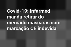 Covid-19: Infarmed manda retirar do mercado máscaras com marcação CE indevida