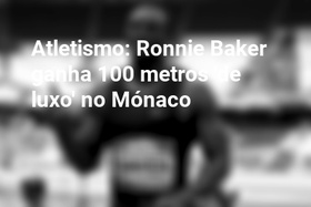 Atletismo: Ronnie Baker ganha 100 metros 'de luxo' no Mónaco