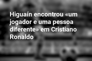 Higuaín encontrou «um jogador e uma pessoa diferente» em Cristiano Ronaldo