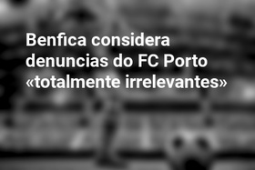 Benfica considera denuncias do FC Porto «totalmente irrelevantes»