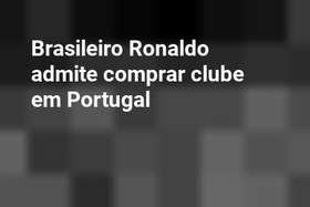 Brasileiro Ronaldo admite comprar clube em Portugal