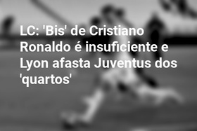 LC: 'Bis' de Cristiano Ronaldo é insuficiente e Lyon afasta Juventus dos 'quartos'