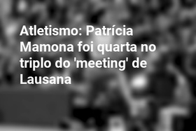 Atletismo: Patrícia Mamona foi quarta no triplo do 'meeting' de Lausana