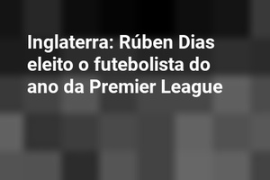 Inglaterra: Rúben Dias eleito o futebolista do ano da Premier League