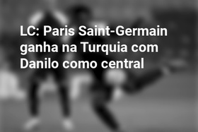 LC: Paris Saint-Germain ganha na Turquia com Danilo como central