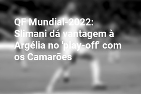QF Mundial-2022: Slimani dá vantagem à Argélia no 'play-off' com os Camarões