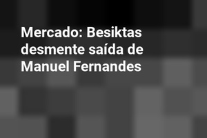 Mercado: Besiktas desmente saída de Manuel Fernandes