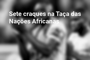 Sete craques na Taça das Nações Africanas