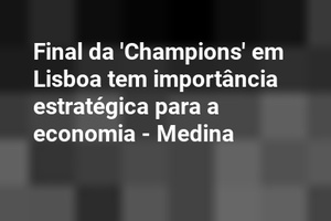 Final da 'Champions' em Lisboa tem importância estratégica para a economia - Medina