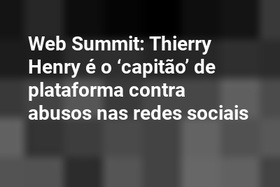 Web Summit: Thierry Henry é o ‘capitão’ de plataforma contra abusos nas redes sociais