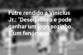 Futre rendido a Vinícius Jr.: "Desequilibra e pode ganhar um jogo sozinho. É um fenómeno"