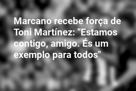 Marcano recebe força de Toni Martínez: "Estamos contigo, amigo. És um exemplo para todos"