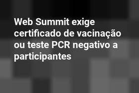 Web Summit exige certificado de vacinação ou teste PCR negativo a participantes