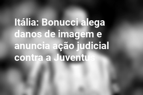 Itália: Bonucci alega danos de imagem e anuncia ação judicial contra a Juventus