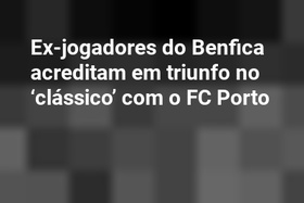 Ex-jogadores do Benfica acreditam em triunfo no ‘clássico’ com o FC Porto