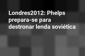 Londres2012: Phelps prepara-se para destronar lenda soviética