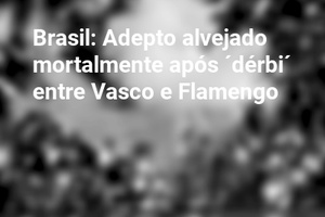 Brasil: Adepto alvejado mortalmente após ´dérbi´ entre Vasco e Flamengo