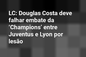 LC: Douglas Costa deve falhar embate da ‘Champions’ entre Juventus e Lyon por lesão