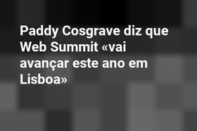 Paddy Cosgrave diz que Web Summit «vai avançar este ano em Lisboa»