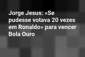 Jorge Jesus: «Se pudesse votava 20 vezes em Ronaldo» para vencer Bola Ouro