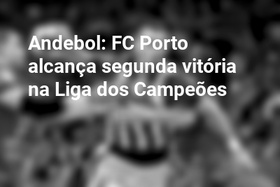 Andebol: FC Porto alcança segunda vitória na Liga dos Campeões