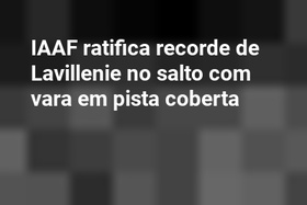 IAAF ratifica recorde de Lavillenie no salto com vara em pista coberta