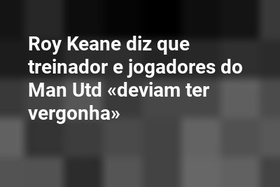Roy Keane diz que treinador e jogadores do Man Utd «deviam ter vergonha»