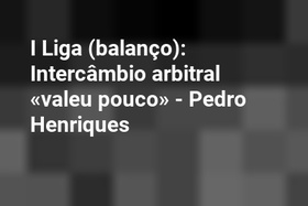 I Liga (balanço): Intercâmbio arbitral «valeu pouco» - Pedro Henriques