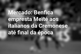 Mercado: Benfica empresta Meïté aos italianos da Cremonese até final da época