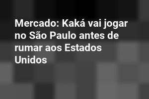 Mercado: Kaká vai jogar no São Paulo antes de rumar aos Estados Unidos