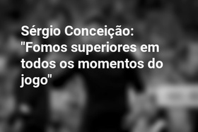 Sérgio Conceição: "Fomos superiores em todos os momentos do jogo"