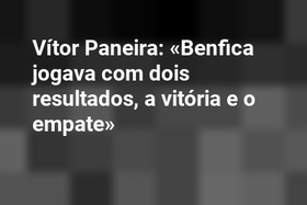 Vítor Paneira: «Benfica jogava com dois resultados, a vitória e o empate»