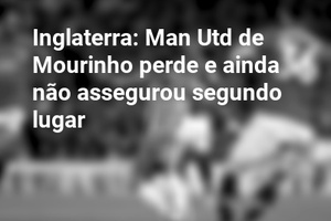 Inglaterra: Man Utd de Mourinho perde e ainda não assegurou segundo lugar