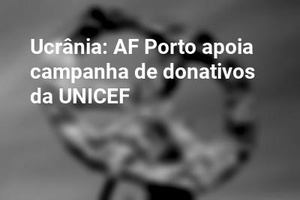 Ucrânia: AF Porto apoia campanha de donativos da UNICEF