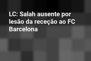 LC: Salah ausente por lesão da receção ao FC Barcelona