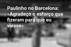 Paulinho no Barcelona: «Agradeço o esforço que fizeram para que eu viesse»