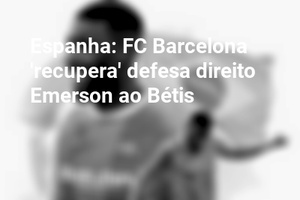 Espanha: FC Barcelona 'recupera' defesa direito Emerson ao Bétis