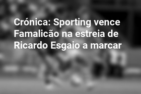 Crónica: Sporting vence Famalicão na estreia de Ricardo Esgaio a marcar