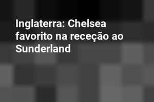 Inglaterra: Chelsea favorito na receção ao Sunderland