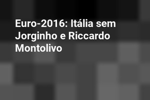 Euro-2016: Itália sem Jorginho e Riccardo Montolivo