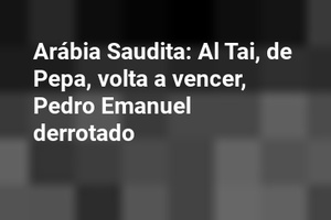 Arábia Saudita: Al Tai, de Pepa, volta a vencer, Pedro Emanuel derrotado