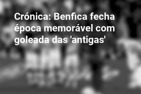 Crónica: Benfica fecha época memorável com goleada das 'antigas'