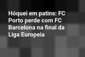 Hóquei em patins: FC Porto perde com FC Barcelona na final da Liga Europeia