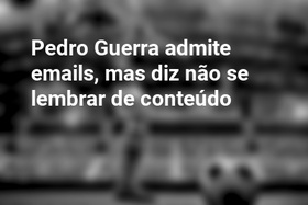 Pedro Guerra admite emails, mas diz não se lembrar de conteúdo