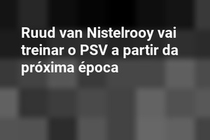 Ruud van Nistelrooy vai treinar o PSV a partir da próxima época