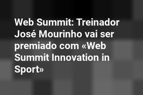 Web Summit: Treinador José Mourinho vai ser premiado com «Web Summit Innovation in Sport»