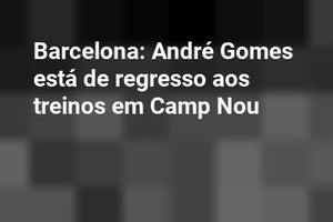 Barcelona: André Gomes está de regresso aos treinos em Camp Nou