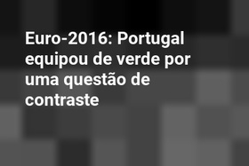 Euro-2016: Portugal equipou de verde por uma questão de contraste
