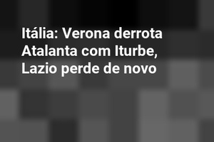 Itália: Verona derrota Atalanta com Iturbe, Lazio perde de novo 