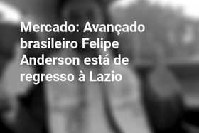 Mercado: Avançado brasileiro Felipe Anderson está de regresso à Lazio
